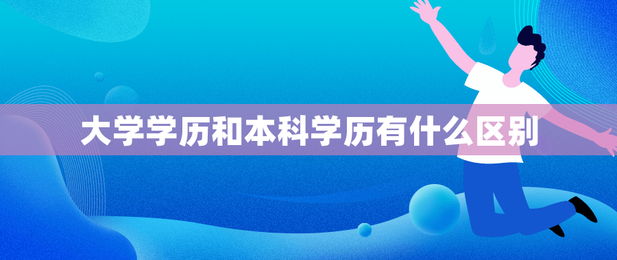 大学学历和本科学历有什么区别